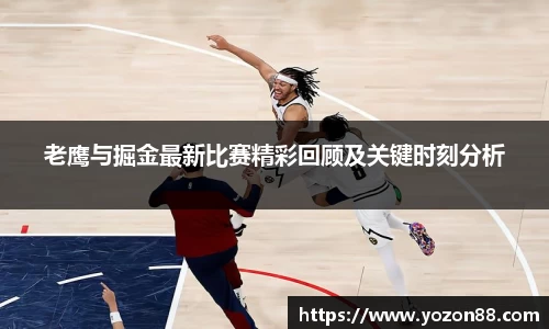 老鹰与掘金最新比赛精彩回顾及关键时刻分析